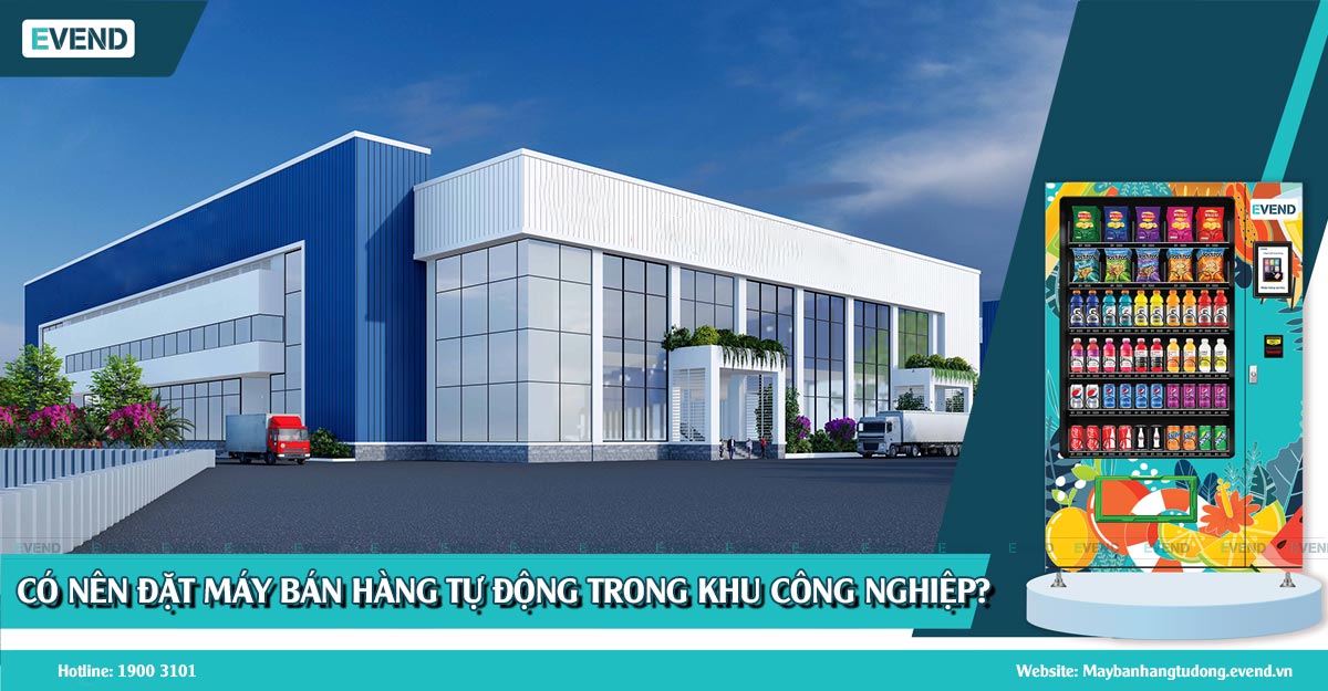 Có nên đặt máy bán hàng tự động trong khu công nghiệp? Ưu và nhược điểm